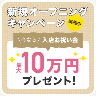 新規オープニングキャンペーン実施中 今なら入店お祝い金最大10万円プレゼント
